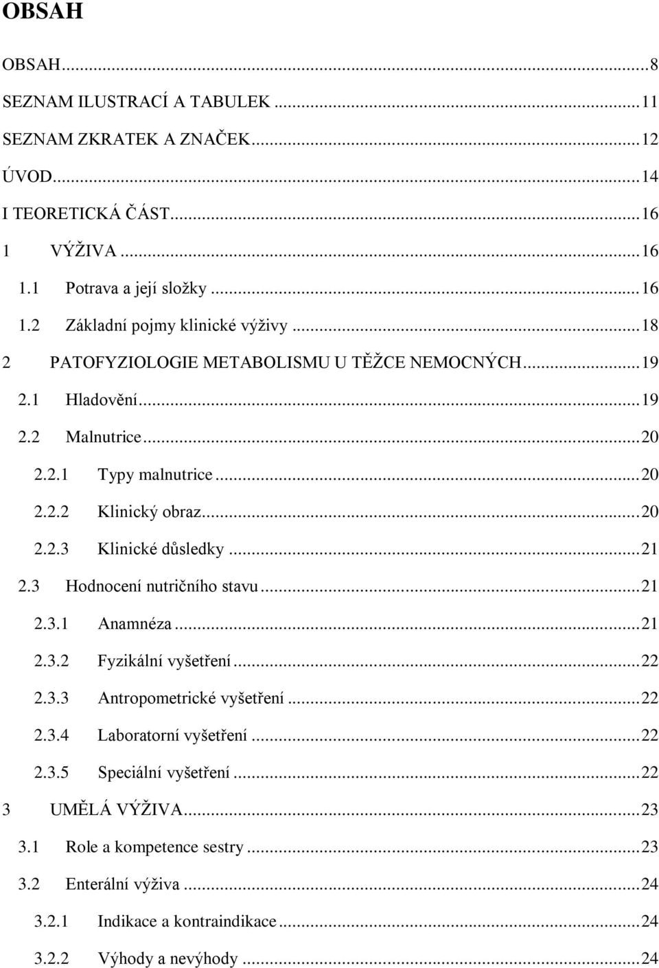 .. 21 2.3 Hodnocení nutričního stavu... 21 2.3.1 Anamnéza... 21 2.3.2 Fyzikální vyšetření... 22 2.3.3 Antropometrické vyšetření... 22 2.3.4 Laboratorní vyšetření... 22 2.3.5 Speciální vyšetření.