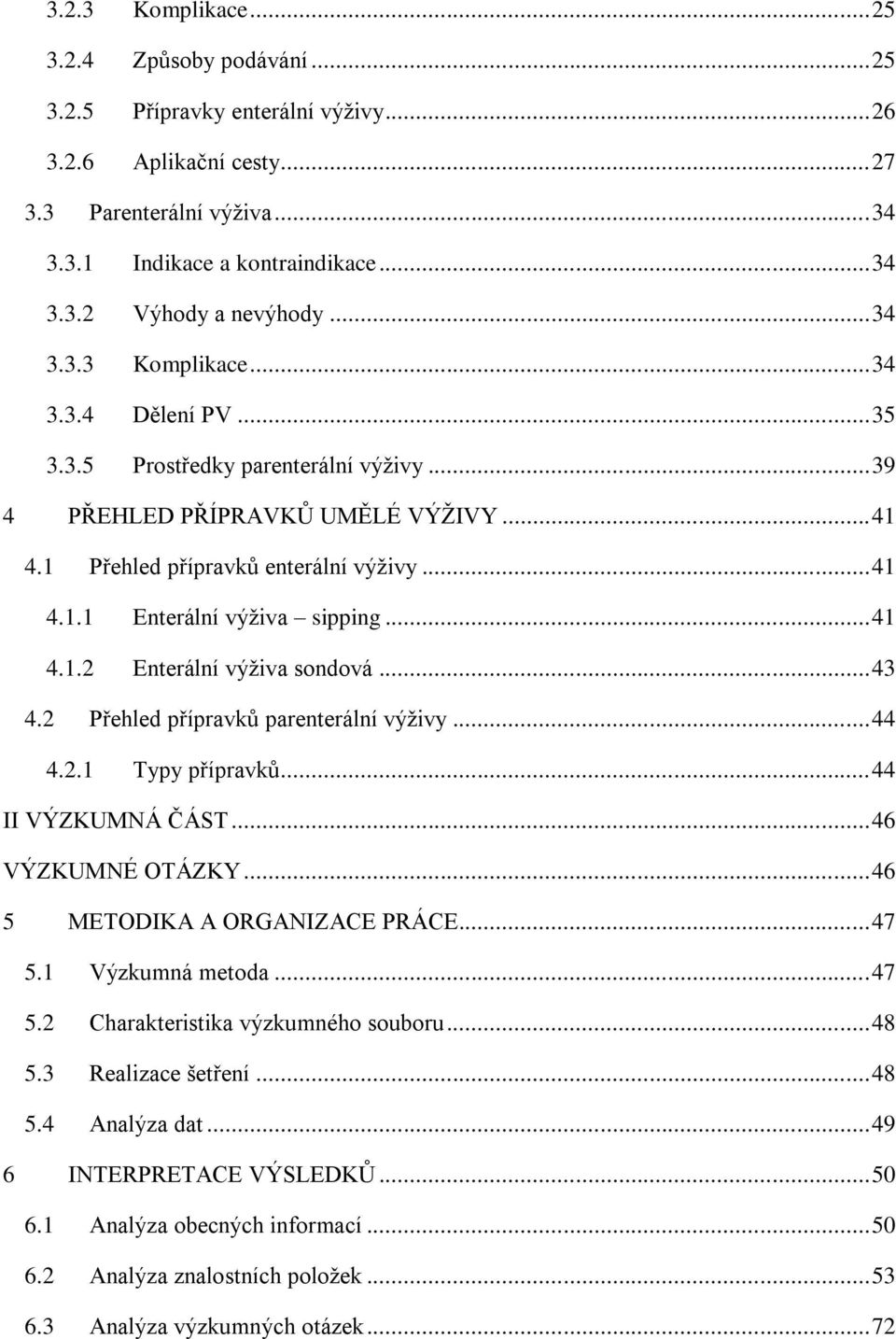 .. 41 4.1.2 Enterální výživa sondová... 43 4.2 Přehled přípravků parenterální výživy... 44 4.2.1 Typy přípravků... 44 II VÝZKUMNÁ ČÁST... 46 VÝZKUMNÉ OTÁZKY... 46 5 METODIKA A ORGANIZACE PRÁCE... 47 5.