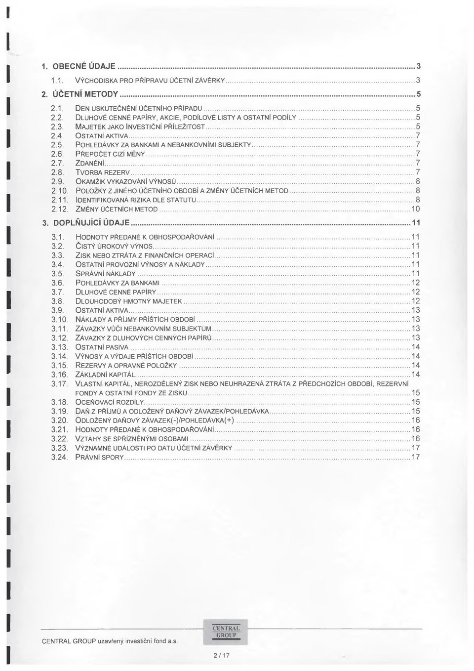 Okamžik vykazování výnosů...8 2.10. Položky z jiného účetního období a změny účetních metod... 8 2.11. Identifikovaná rizika dle statutu... 8 2.12. Změny účetních metod... 10 3. DOPLŇUJÍCÍ ÚDAJE...11 3.