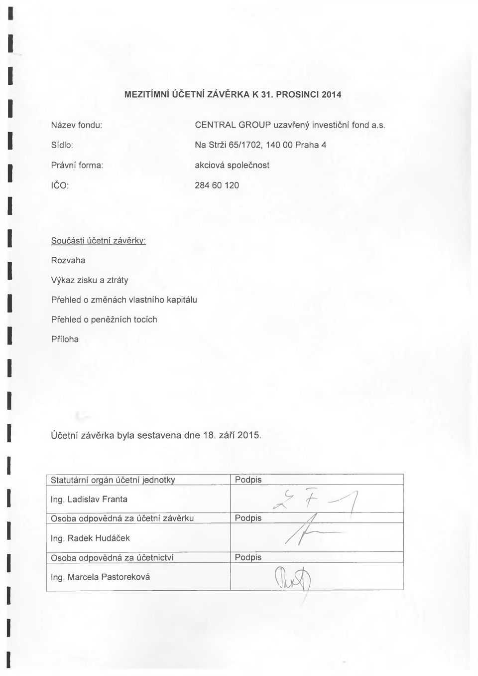 Na Strži 65/1702, 140 00 Praha 4 akciová společnost 284 60 120 Součásti účetní závěrky: Rozvaha Výkaz zisku a ztráty Přehled o změnách