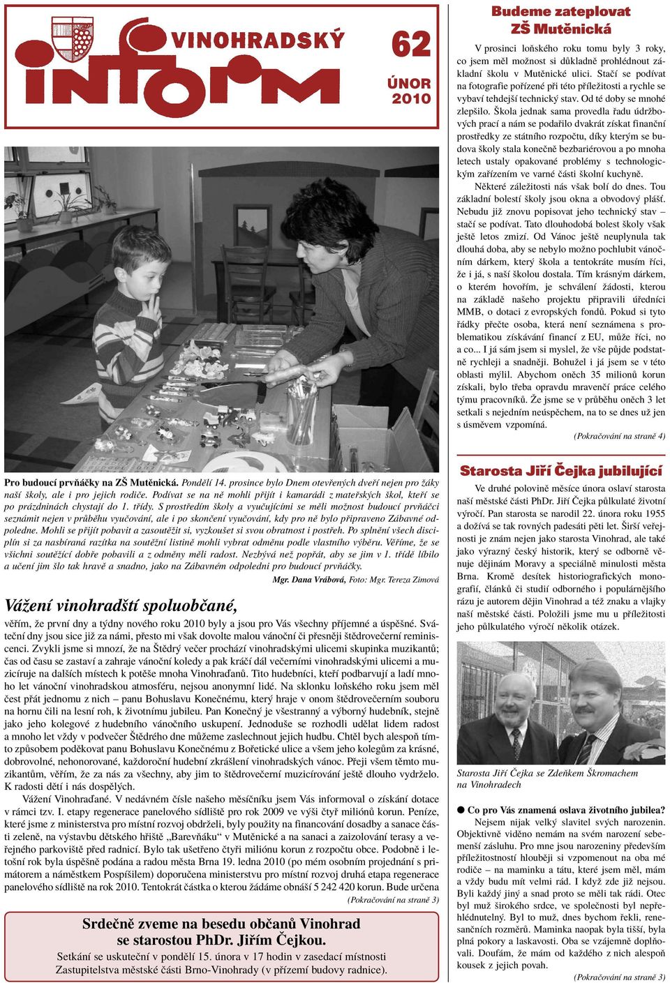 prosince bylo Dnem otev en ch dve Ì nejen pro û ky naöì ökoly, ale i pro jejich rodiëe. PodÌvat se na nï mohli p ijìt i kamar di z mate sk ch ökol, kte Ì se po pr zdnin ch chystajì do 1. t Ìdy.
