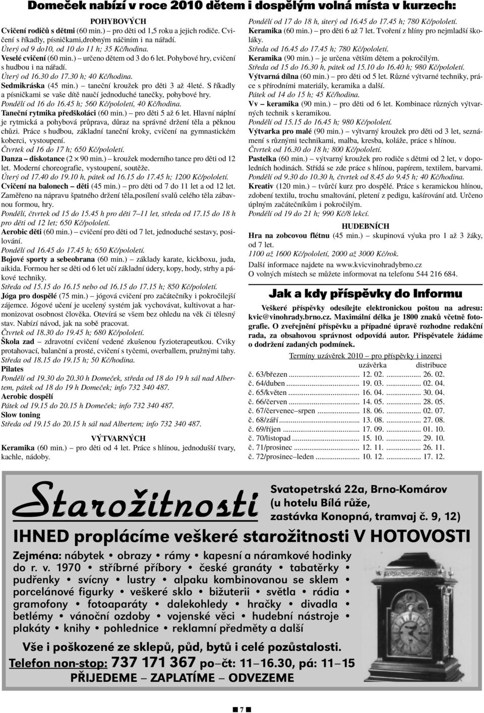 ter od 16.30 do 17.30 h; 40 KË/hodina. Sedmikr ska (45 min.) ñ taneënì krouûek pro dïti 3 aû 4letÈ. S Ìkadly a pìsniëkami se vaöe dìtï nauëì jednoduchè taneëky, pohybovè hry. PondÏlÌ od 16 do 16.