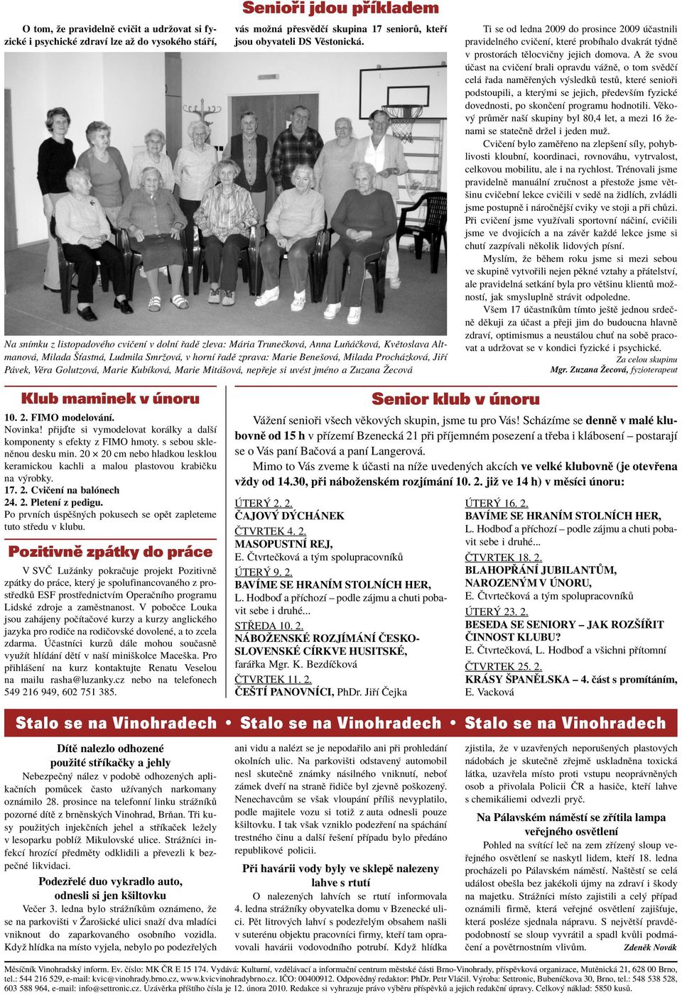 vek, VÏra Golutzov, Marie KubÌkov, Marie Mit öov, nep eje si uvèst jmèno a Zuzana éecov Ti se od ledna 2009 do prosince 2009 Ëastnili pravidelnèho cviëenì, kterè probìhalo dvakr t t dnï v prostor ch