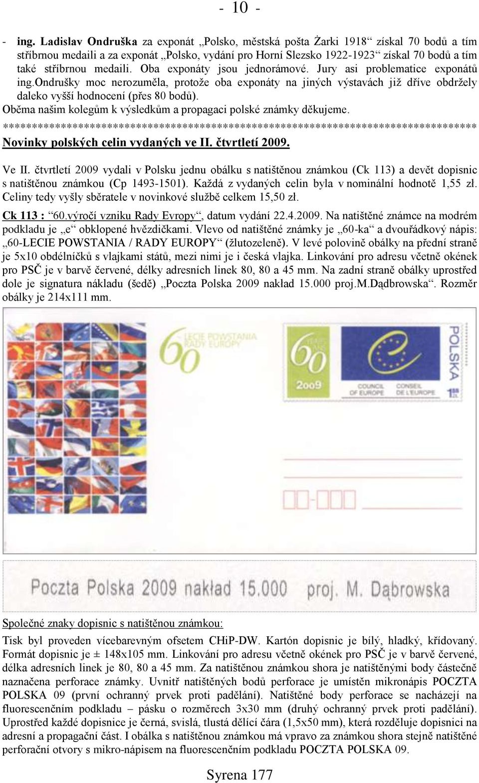 medaili. Oba exponáty jsou jednorámové. Jury asi problematice exponátů ing.ondruńky moc nerozuměla, protoņe oba exponáty na jiných výstavách jiņ dříve obdrņely daleko vyńńí hodnocení (přes 80 bodů).