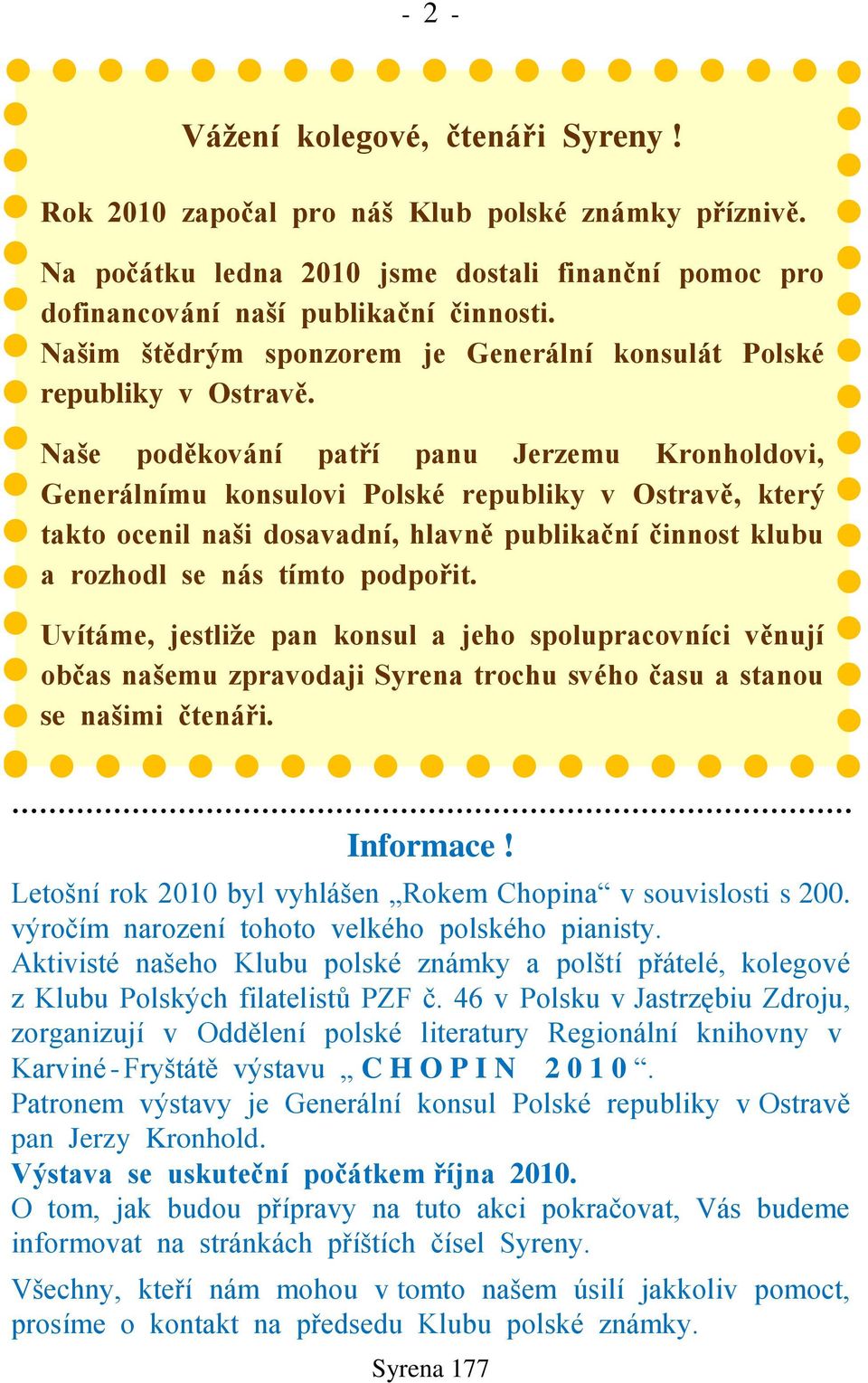 Naše poděkování patří panu Jerzemu Kronholdovi, Generálnímu konsulovi Polské republiky v Ostravě, který takto ocenil naši dosavadní, hlavně publikační činnost klubu a rozhodl se nás tímto podpořit.