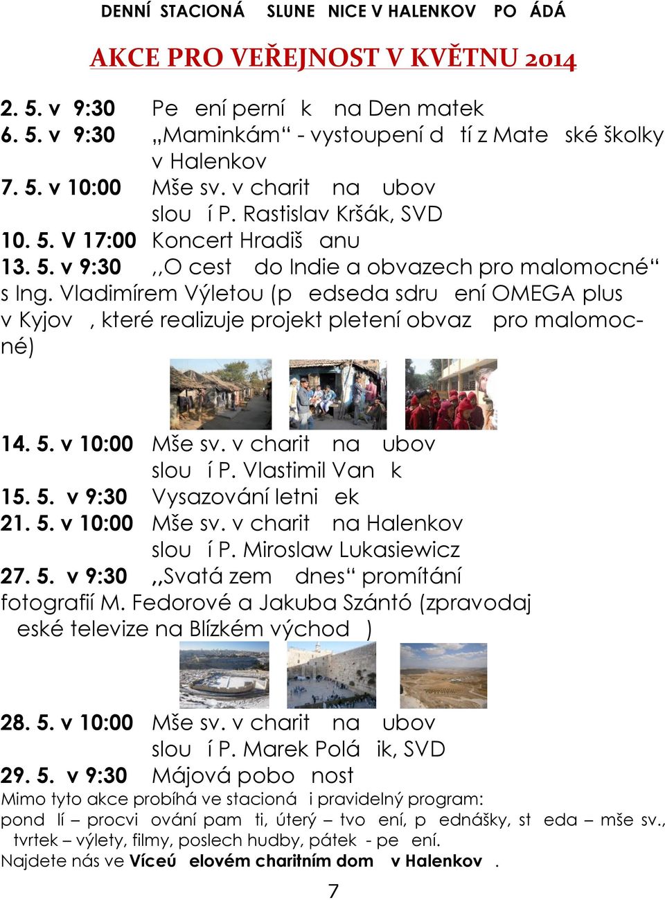 Vladimírem Výletou (p edseda sdru ení OMEGA plus v Kyjov, které realizuje projekt pletení obvaz pro malomocné) 14. 5. v 10:00 Mše sv. v charit na ubov slou í P. Vlastimil Van k 15. 5. v 9:30 Vysazování letni ek 21.