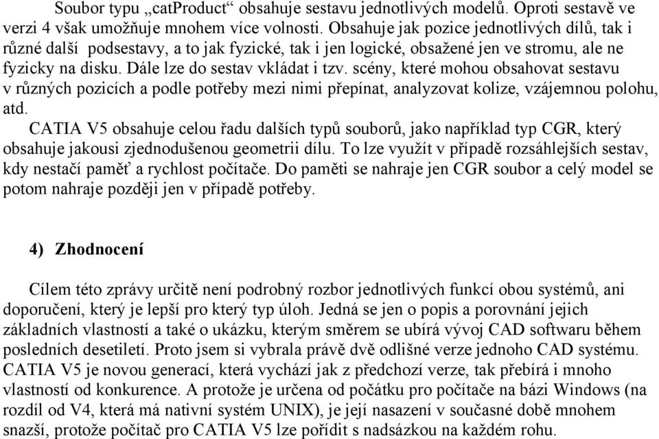 scény, které mohou obsahovat sestavu v různých pozicích a podle potřeby mezi nimi přepínat, analyzovat kolize, vzájemnou polohu, atd.