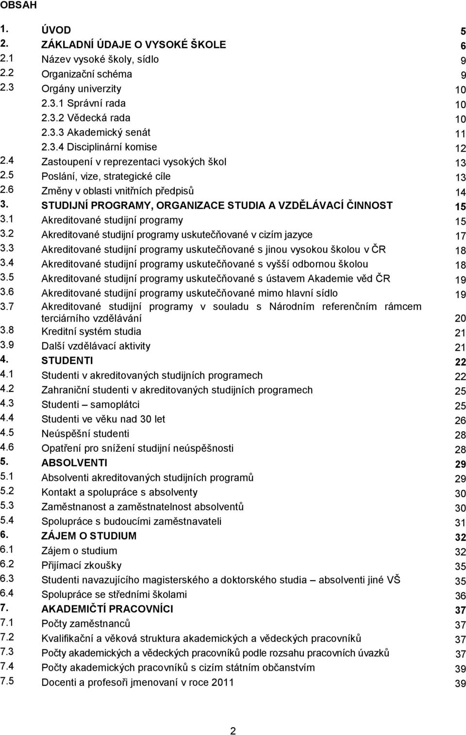 STUDIJNÍ PROGRAMY, ORGANIZACE STUDIA A VZDĚLÁVACÍ ČINNOST 15 3.1 Akreditované studijní programy 15 3.2 Akreditované studijní programy uskutečňované v cizím jazyce 17 3.