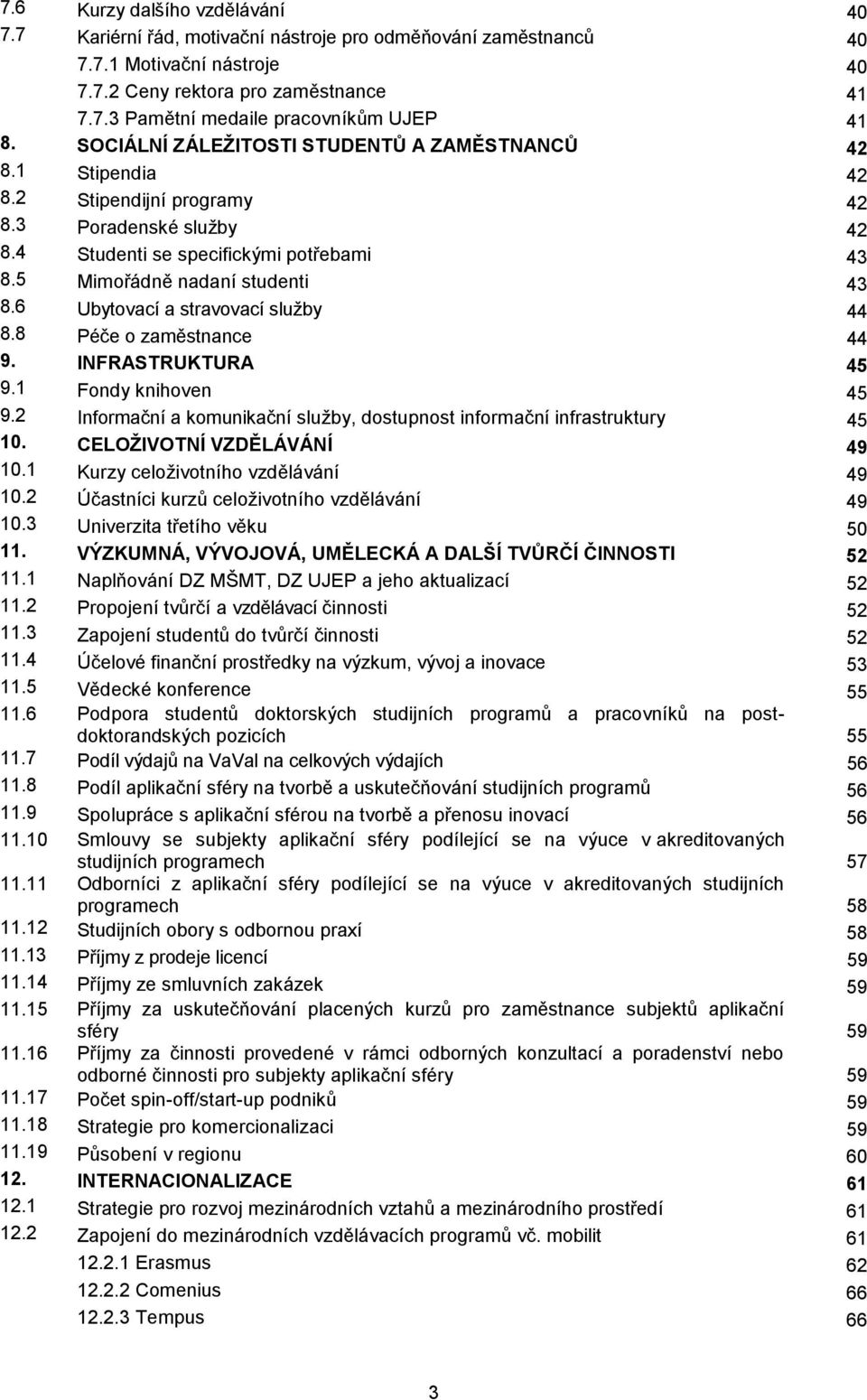 6 Ubytovací a stravovací služby 44 8.8 Péče o zaměstnance 44 9. INFRASTRUKTURA 45 9.1 Fondy knihoven 45 9.2 Informační a komunikační služby, dostupnost informační infrastruktury 45 10.