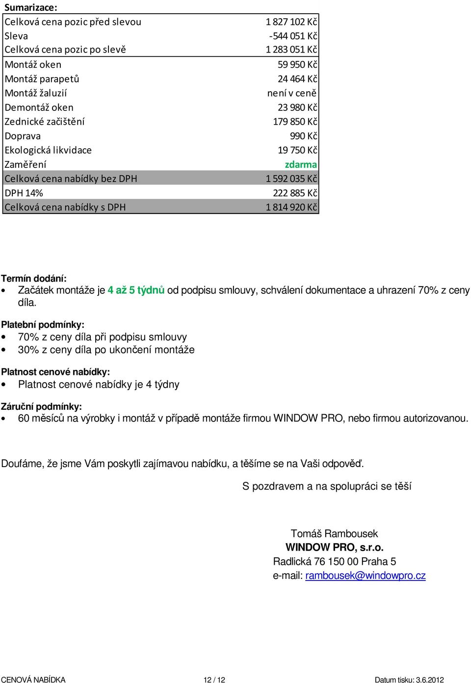 Začátek montáže je 4 až 5 týdnů od podpisu smlouvy, schválení dokumentace a uhrazení 70% z ceny díla.