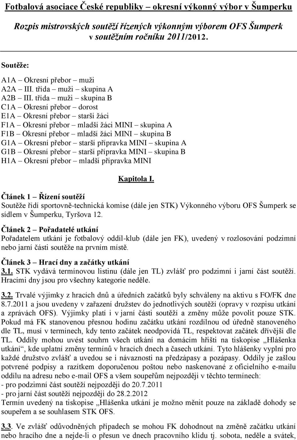 třída muži skupina B C1A Okresní přebor dorost E1A Okresní přebor starší žáci F1A Okresní přebor mladší žáci MINI skupina A F1B Okresní přebor mladší žáci MINI skupina B G1A Okresní přebor starší