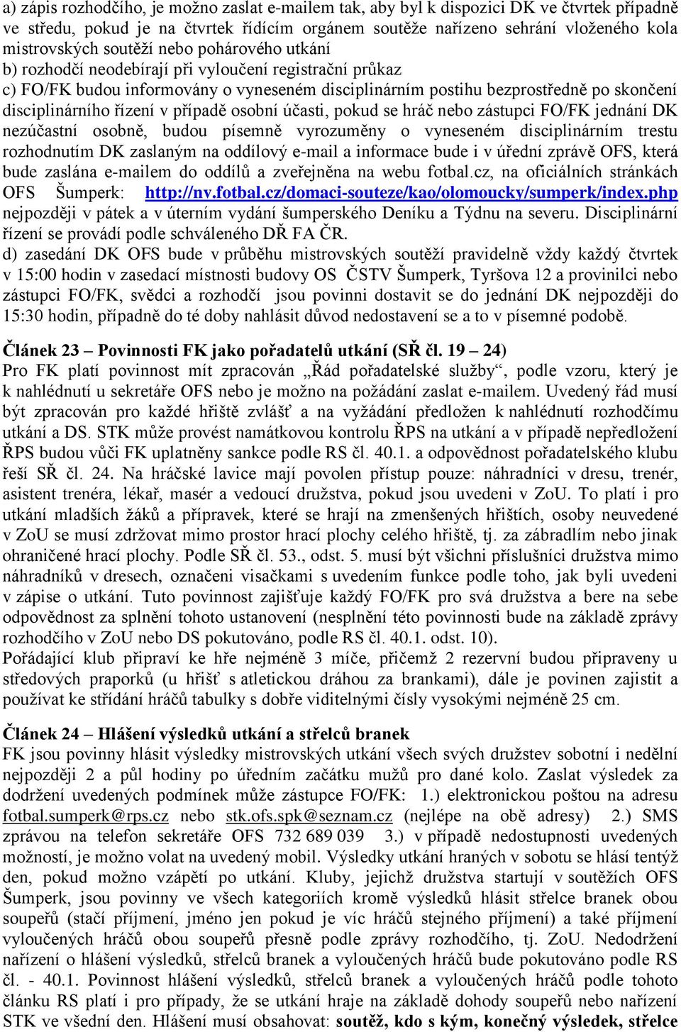 v případě osobní účasti, pokud se hráč nebo zástupci FO/FK jednání DK nezúčastní osobně, budou písemně vyrozuměny o vyneseném disciplinárním trestu rozhodnutím DK zaslaným na oddílový e-mail a