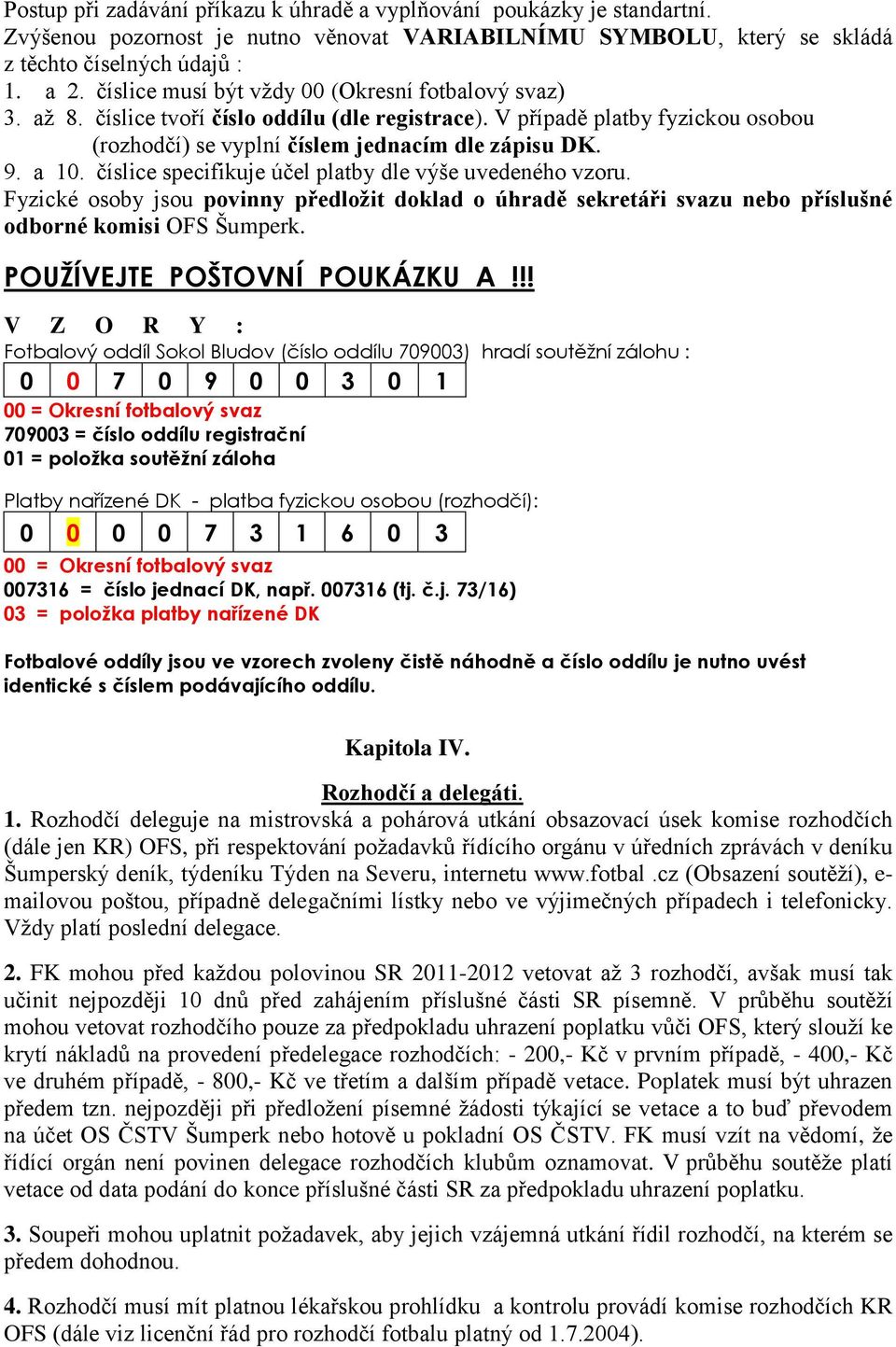 číslice specifikuje účel platby dle výše uvedeného vzoru. Fyzické osoby jsou povinny předložit doklad o úhradě sekretáři svazu nebo příslušné odborné komisi OFS Šumperk.