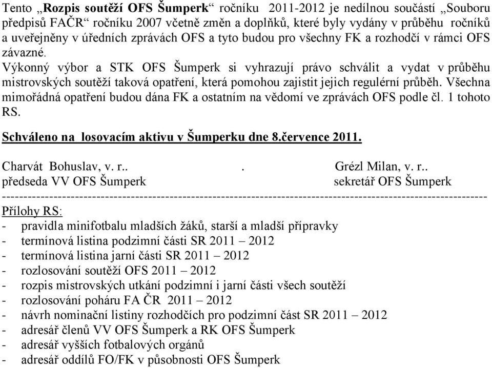 Výkonný výbor a STK OFS Šumperk si vyhrazují právo schválit a vydat v průběhu mistrovských soutěží taková opatření, která pomohou zajistit jejich regulérní průběh.