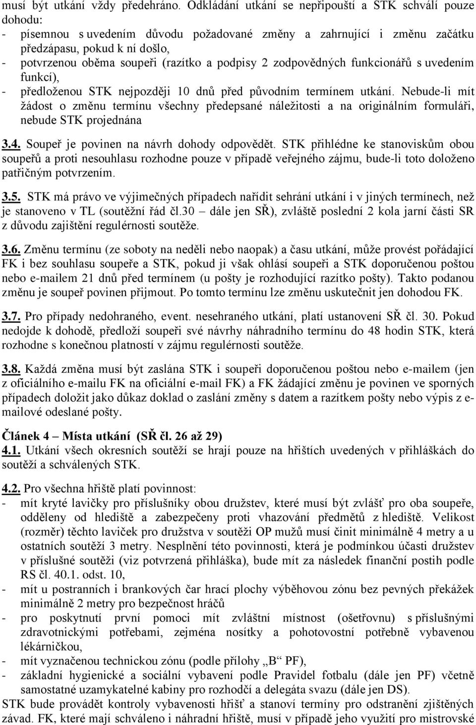 (razítko a podpisy 2 zodpovědných funkcionářů s uvedením funkcí), - předloženou STK nejpozději 10 dnů před původním termínem utkání.