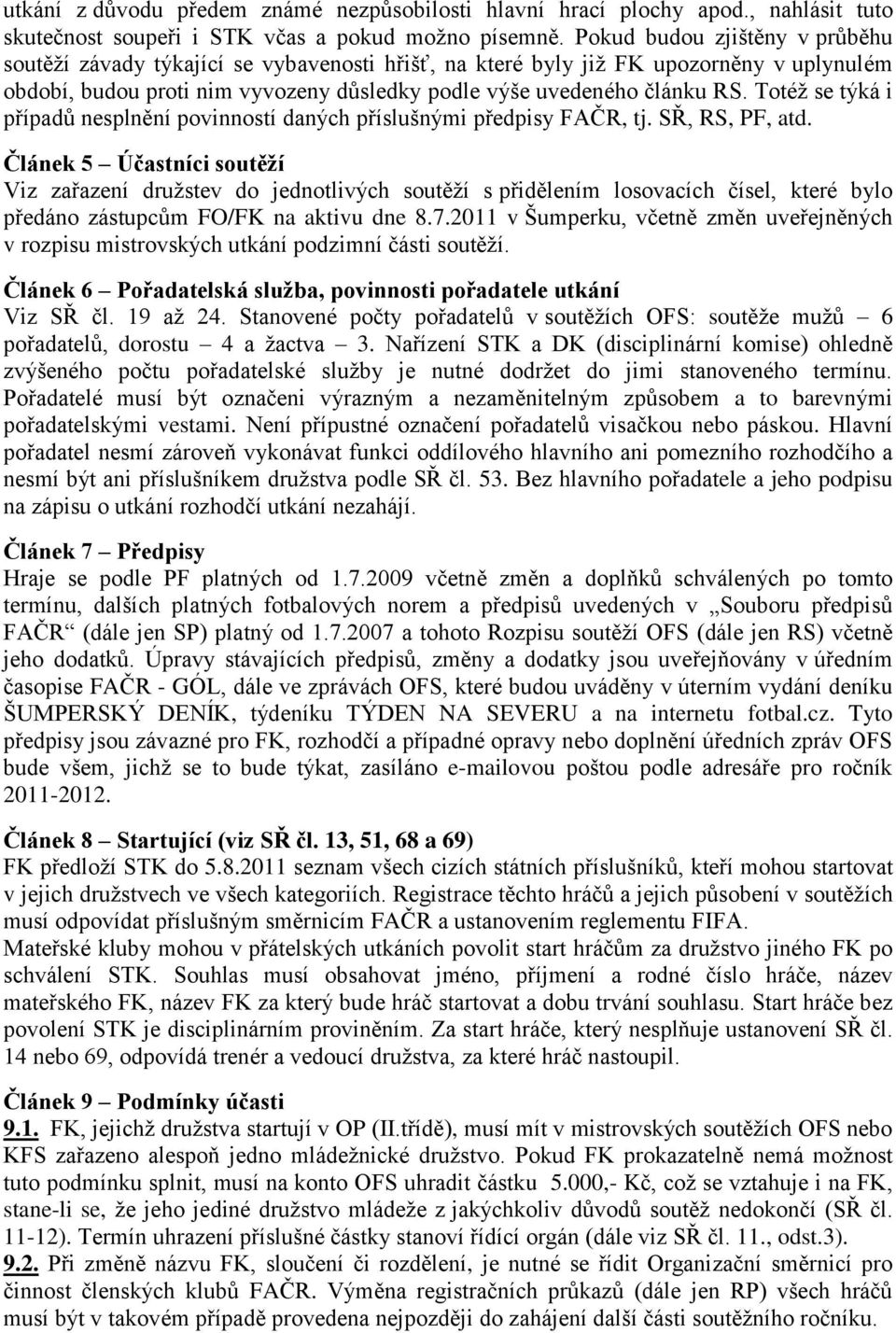 Totéž se týká i případů nesplnění povinností daných příslušnými předpisy FAČR, tj. SŘ, RS, PF, atd.