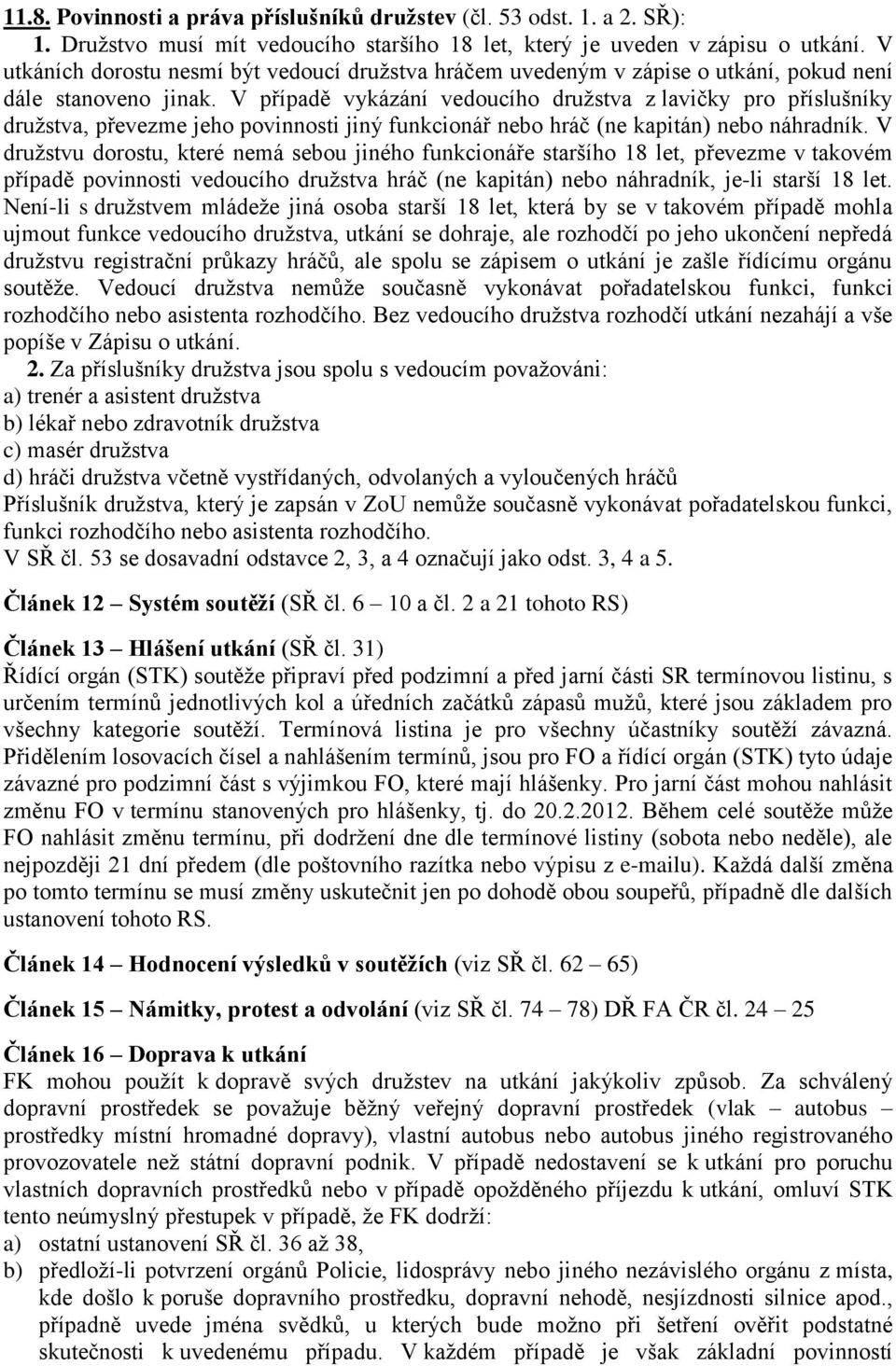 V případě vykázání vedoucího družstva z lavičky pro příslušníky družstva, převezme jeho povinnosti jiný funkcionář nebo hráč (ne kapitán) nebo náhradník.