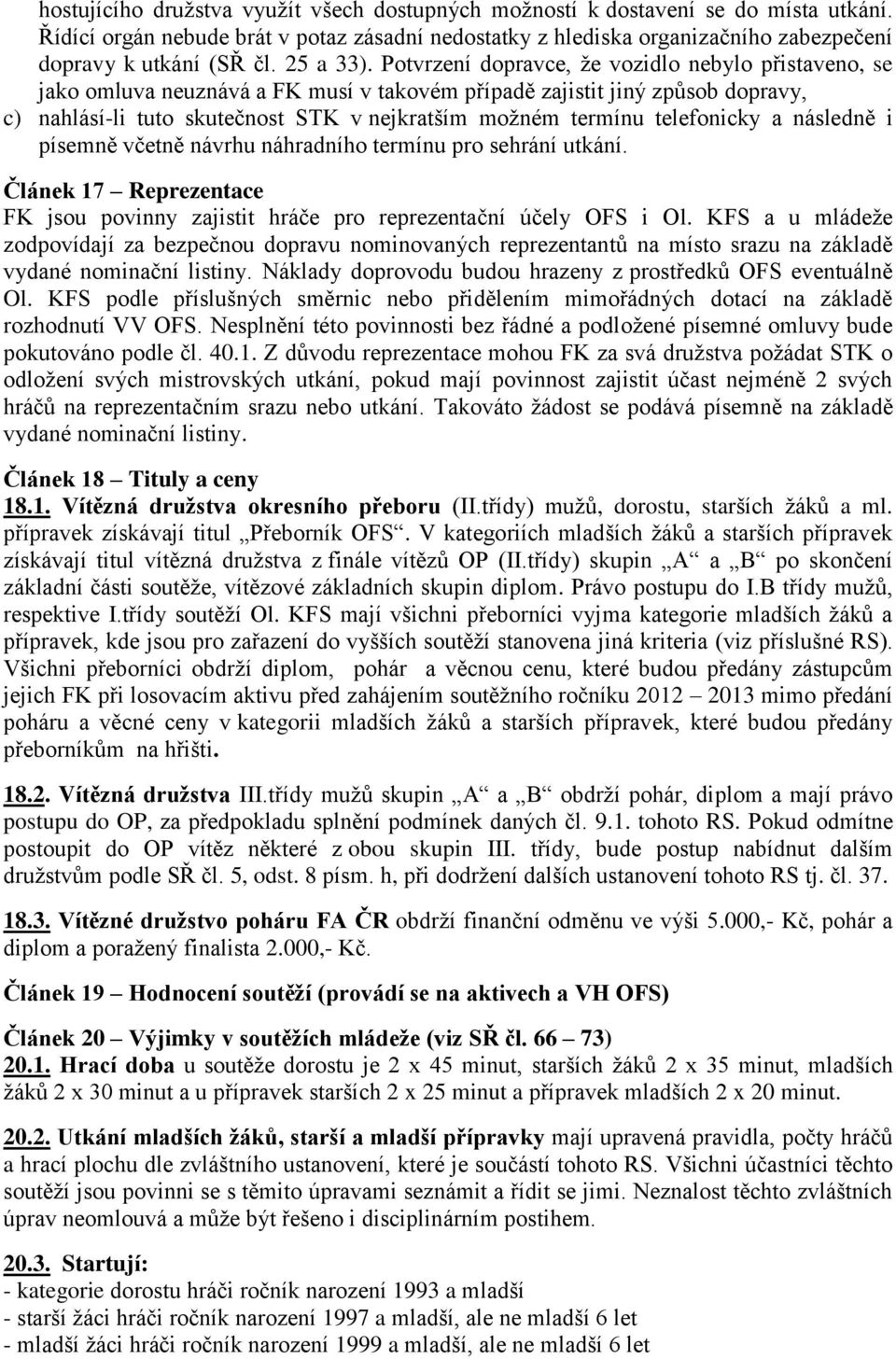 Potvrzení dopravce, že vozidlo nebylo přistaveno, se jako omluva neuznává a FK musí v takovém případě zajistit jiný způsob dopravy, c) nahlásí-li tuto skutečnost STK v nejkratším možném termínu