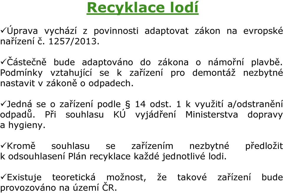 Podmínky vztahující se k zařízení pro demontáž nezbytné nastavit v zákoně o odpadech. Jedná se o zařízení podle 14 odst.