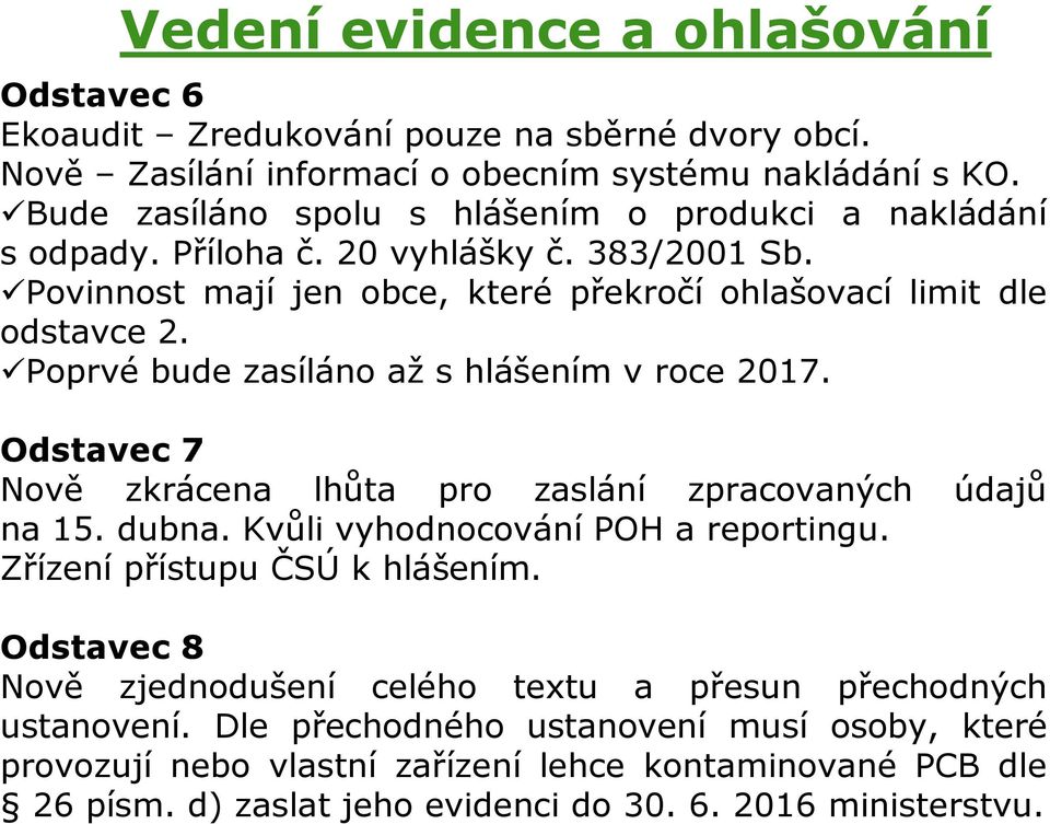 Poprvé bude zasíláno až s hlášením v roce 2017. Odstavec 7 Nově zkrácena lhůta pro zaslání zpracovaných údajů na 15. dubna. Kvůli vyhodnocování POH a reportingu.