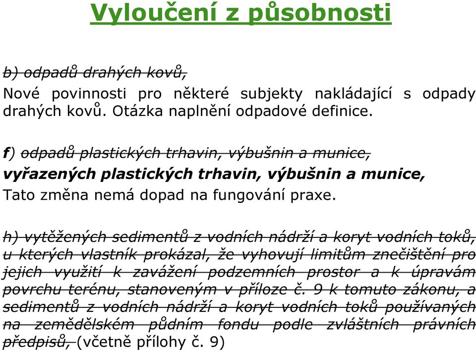 h) vytěžených sedimentů z vodních nádrží a koryt vodních toků, u kterých vlastník prokázal, že vyhovují limitům znečištění pro jejich využití k zavážení podzemních prostor