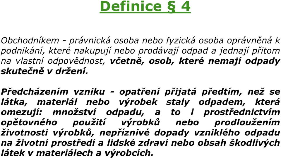 Předcházením vzniku - opatření přijatá předtím, než se látka, materiál nebo výrobek staly odpadem, která omezují: množství odpadu, a to i