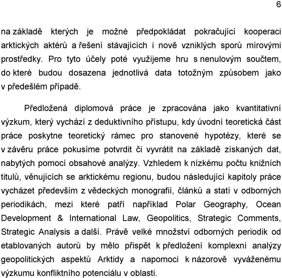 Předložená diplomová práce je zpracována jako kvantitativní výzkum, který vychází z deduktivního přístupu, kdy úvodní teoretická část práce poskytne teoretický rámec pro stanovené hypotézy, které se