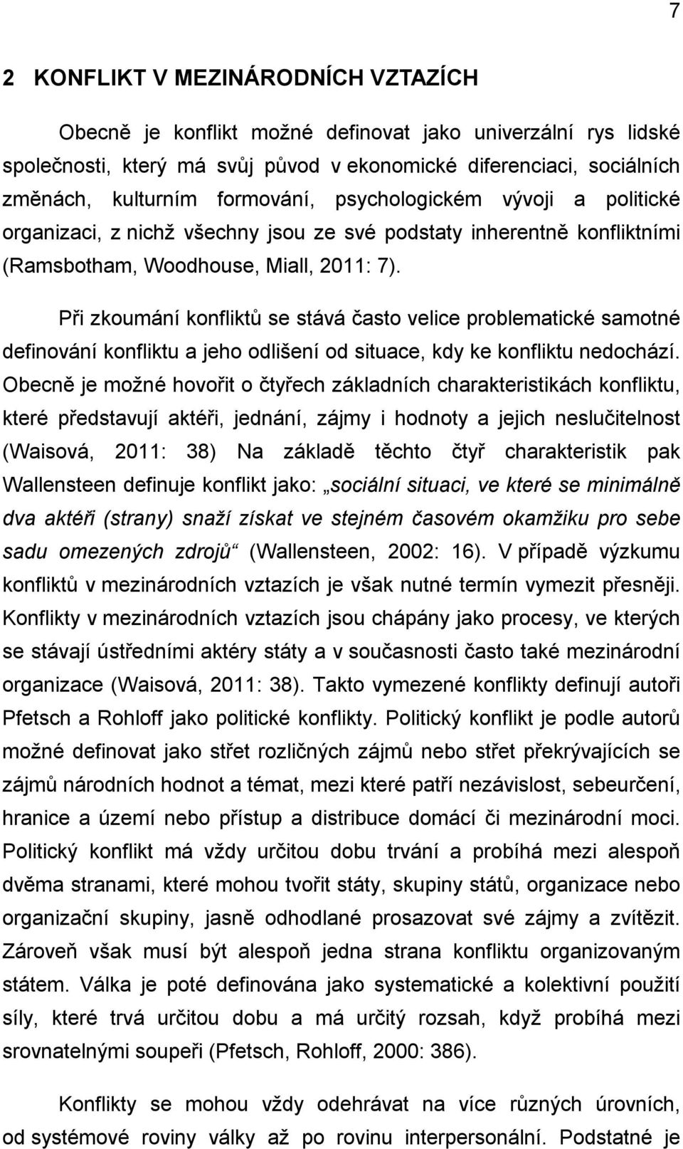 Při zkoumání konfliktů se stává často velice problematické samotné definování konfliktu a jeho odlišení od situace, kdy ke konfliktu nedochází.