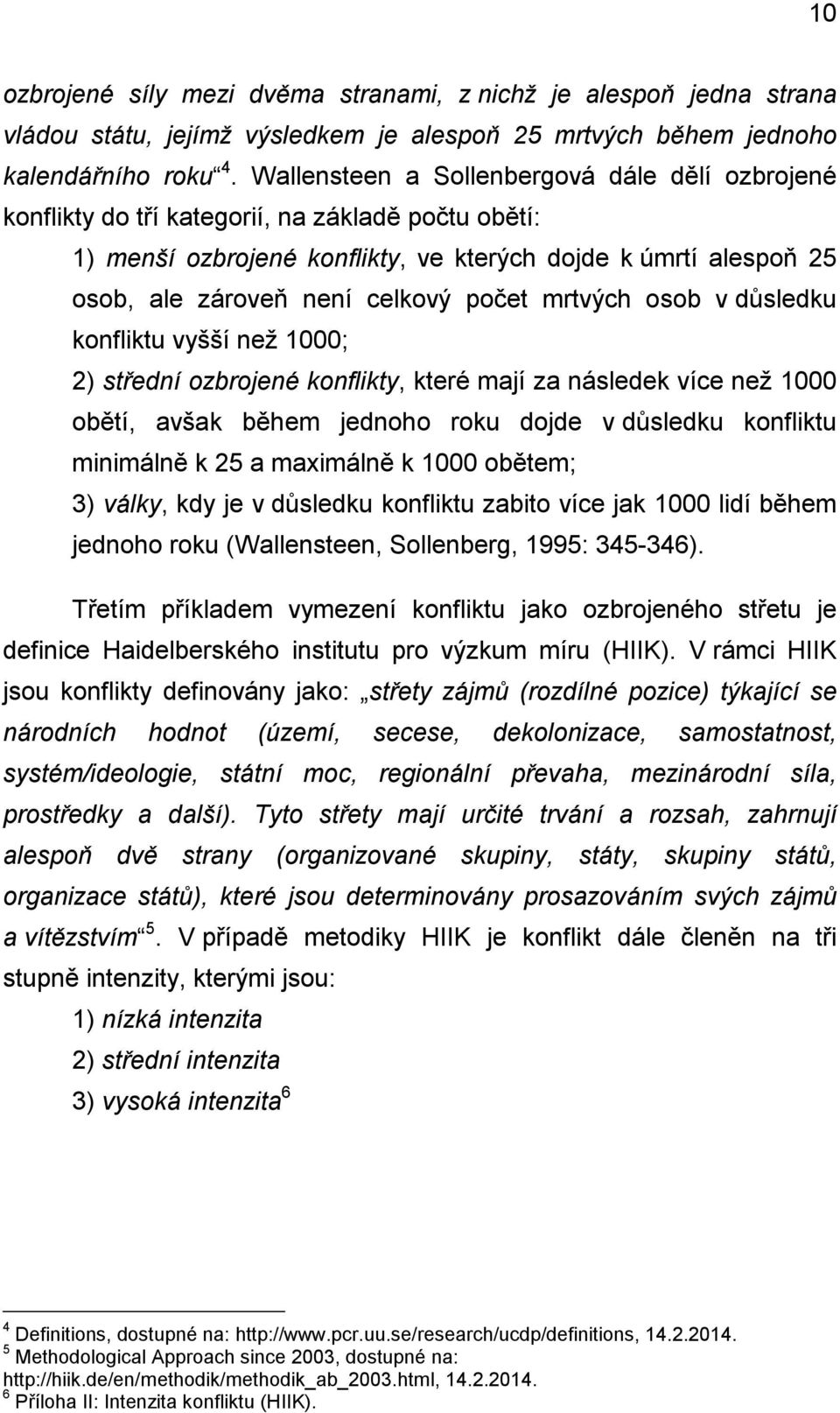 počet mrtvých osob v důsledku konfliktu vyšší než 1000; 2) střední ozbrojené konflikty, které mají za následek více než 1000 obětí, avšak během jednoho roku dojde v důsledku konfliktu minimálně k 25