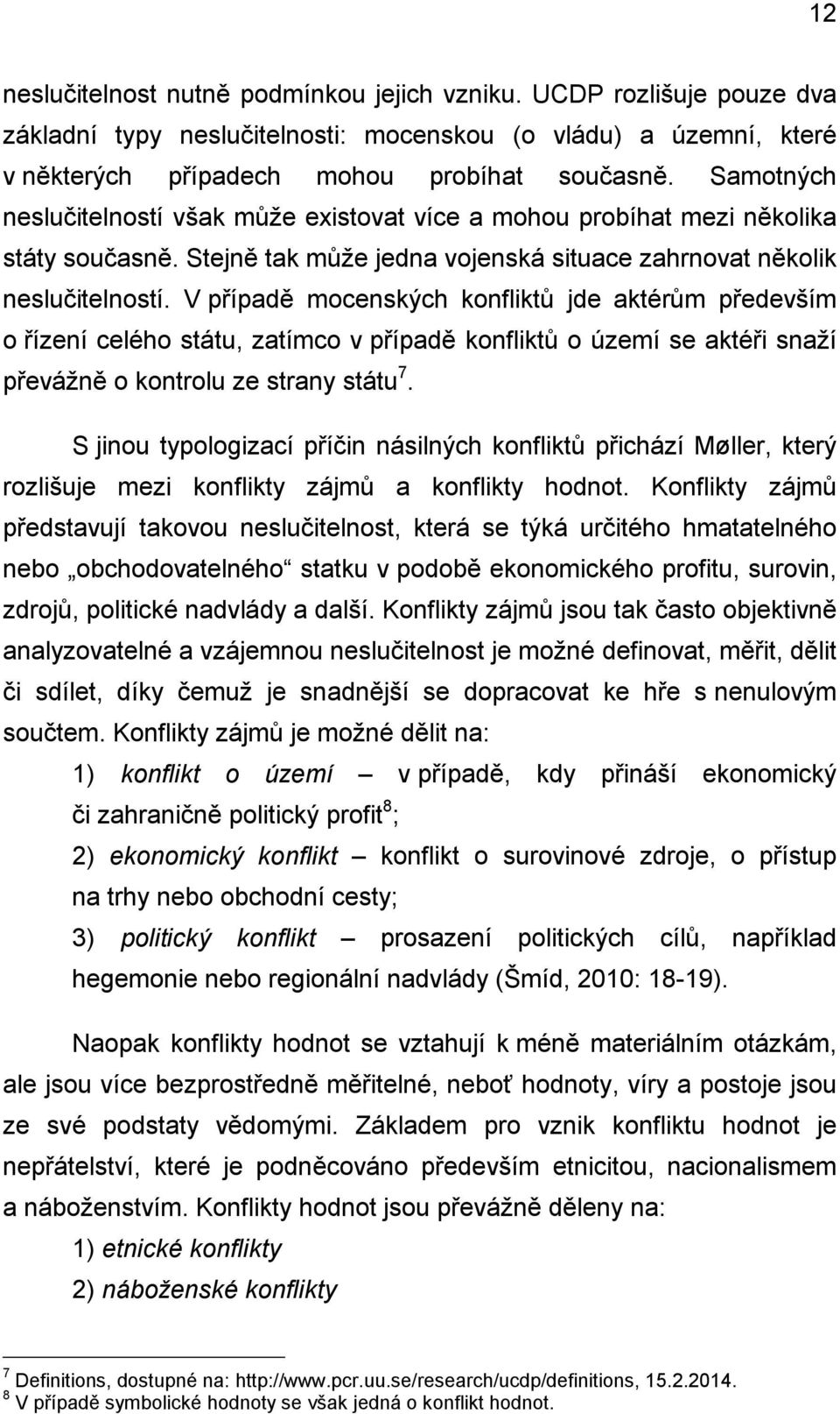 V případě mocenských konfliktů jde aktérům především o řízení celého státu, zatímco v případě konfliktů o území se aktéři snaží převážně o kontrolu ze strany státu 7.