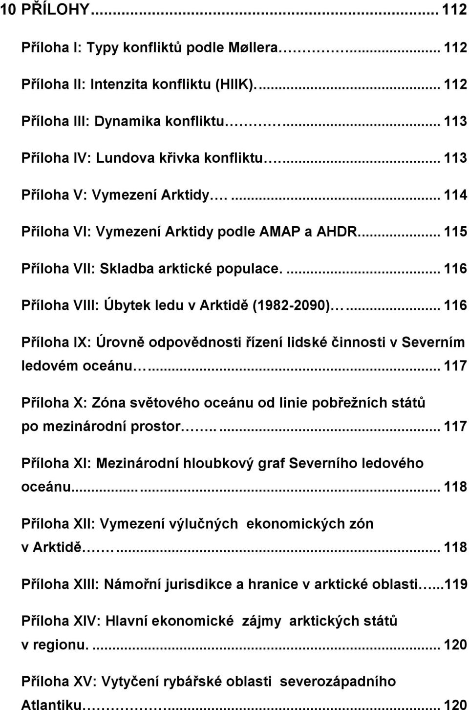 .. 116 Příloha IX: Úrovně odpovědnosti řízení lidské činnosti v Severním ledovém oceánu... 117 Příloha X: Zóna světového oceánu od linie pobřežních států po mezinárodní prostor.