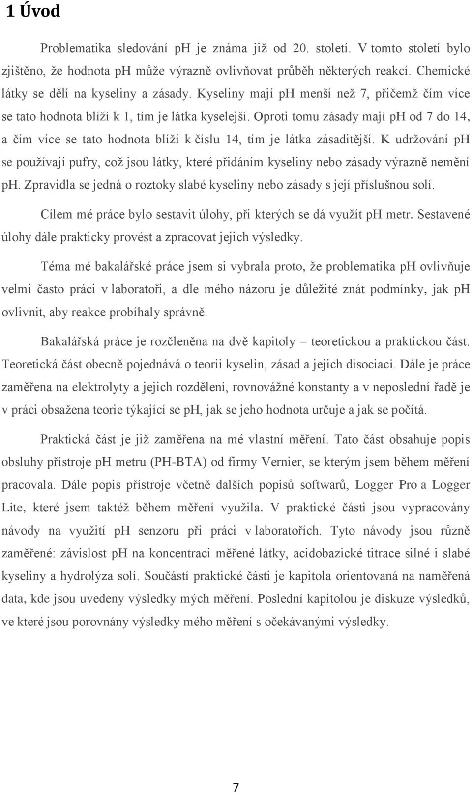 Oproti tomu zásady mají ph od 7 do 14, a čím více se tato hodnota blíţí k číslu 14, tím je látka zásaditější.