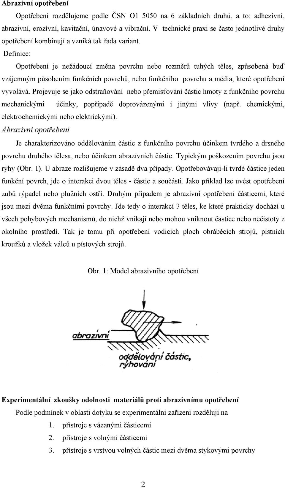 Definice: Opotřebení je nežádoucí změna povrchu nebo rozměrů tuhých těles, způsobená buď vzájemným působením funkčních povrchů, nebo funkčního povrchu a média, které opotřebení vyvolává.