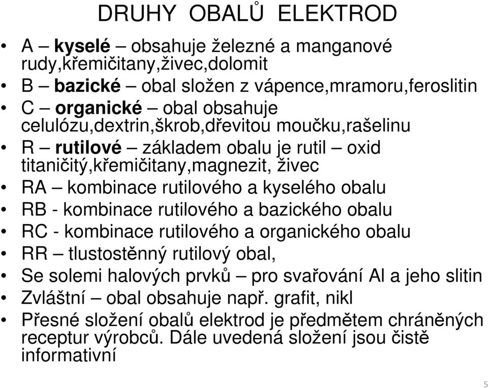 RB - kombinace rutilového a bazického obalu RC - kombinace rutilového a organického obalu RR tlustostěnný rutilový obal, Se solemi halových prvků pro svařování Al a