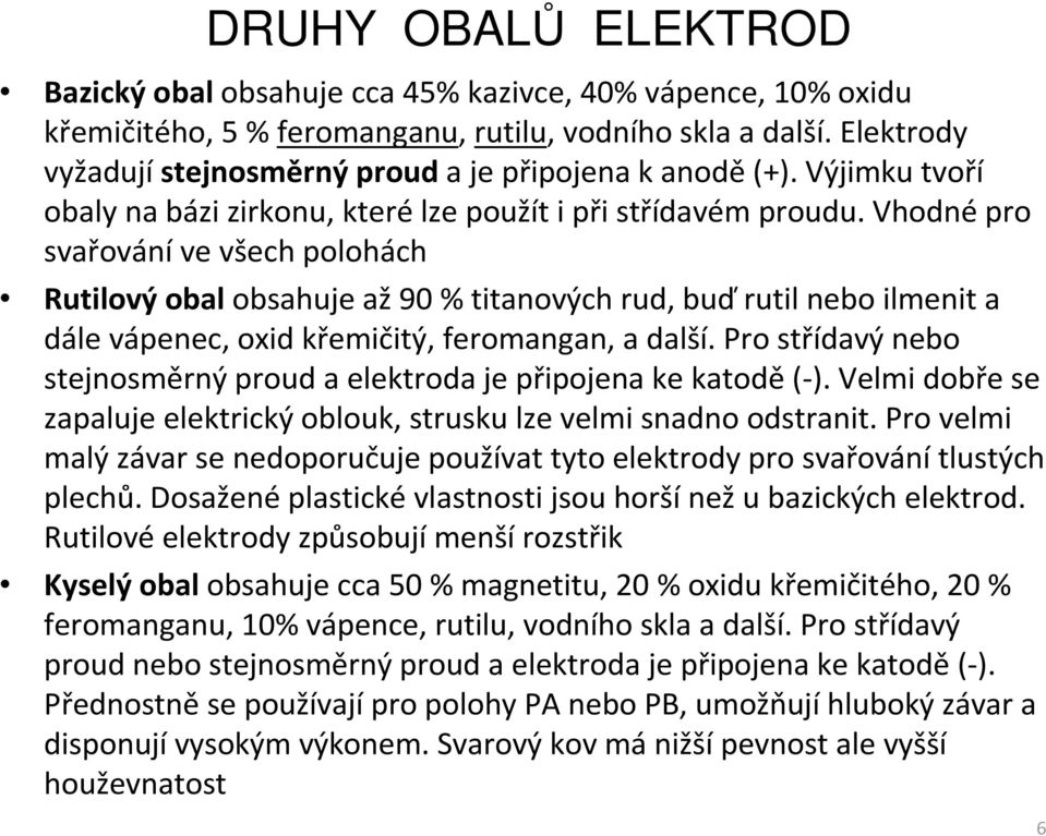 Vhodné pro svařování ve všech polohách Rutilovýobal obsahuje až 90 % titanových rud, buď rutil nebo ilmenit a dále vápenec, oxid křemičitý, feromangan, a další.