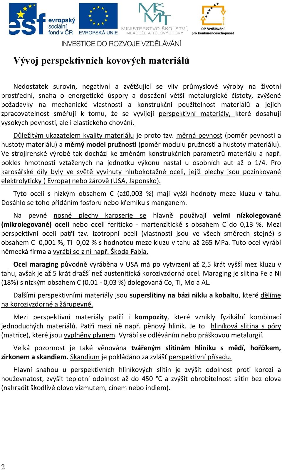 elastického chování. Důležitým ukazatelem kvality materiálu je proto tzv. měrná pevnost (poměr pevnosti a hustoty materiálu) a měrný model pružnosti (poměr modulu pružnosti a hustoty materiálu).