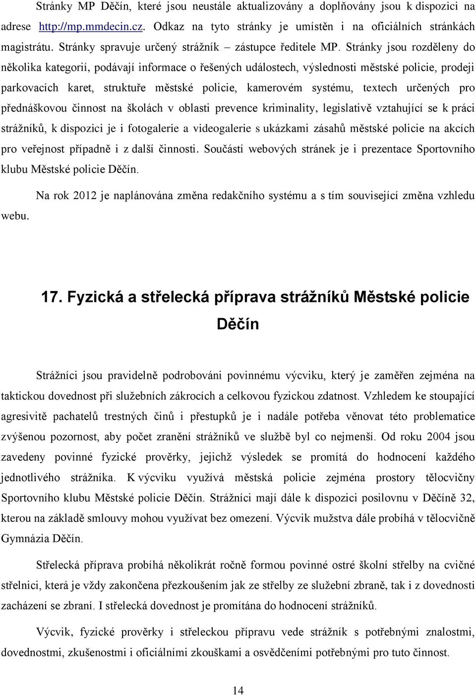 Stránky jsou rozděleny do několika kategorií, podávají informace o řešených událostech, výslednosti městské policie, prodeji parkovacích karet, struktuře městské policie, kamerovém systému, textech