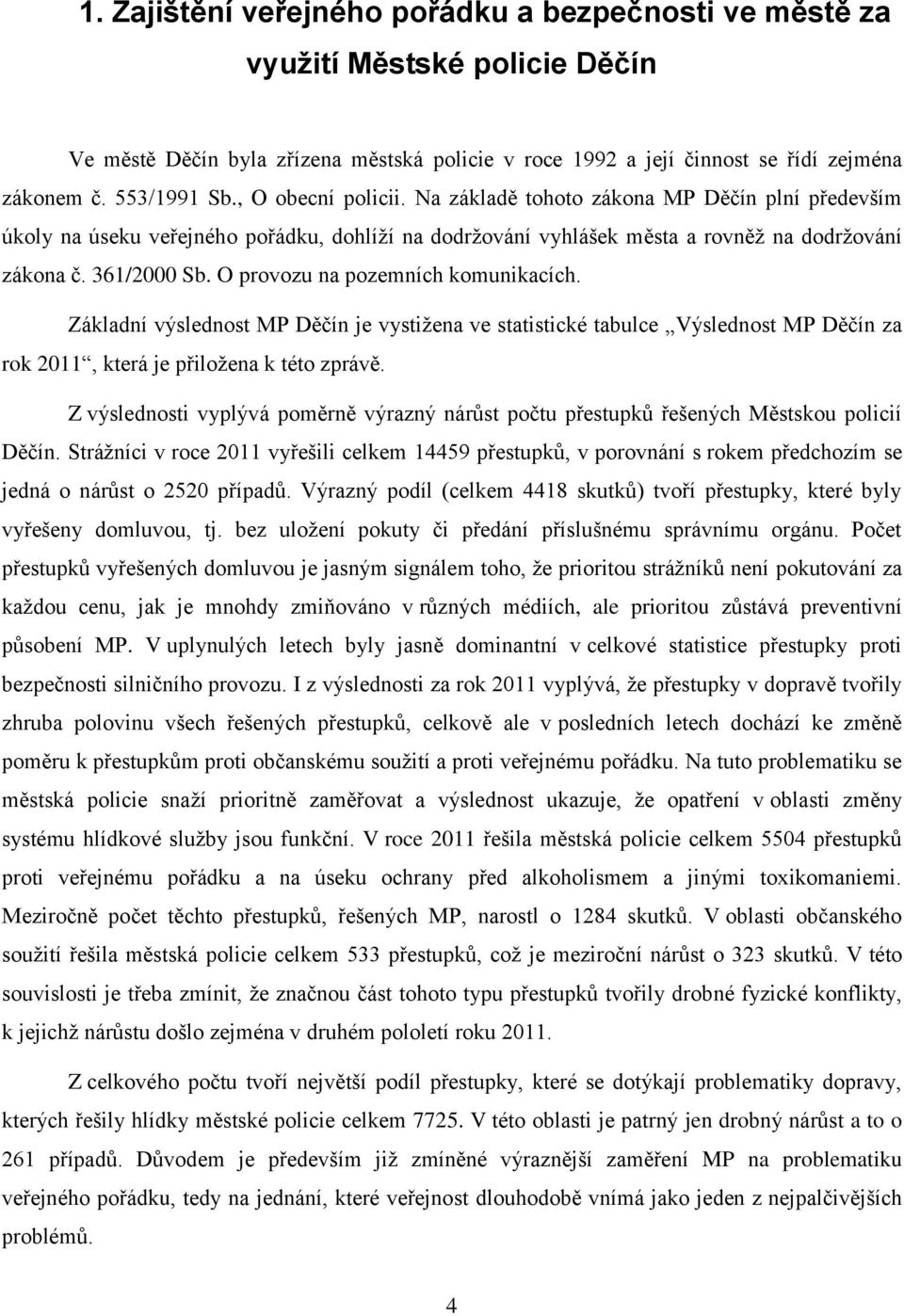 O provozu na pozemních komunikacích. Základní výslednost MP Děčín je vystižena ve statistické tabulce Výslednost MP Děčín za rok 2011, která je přiložena k této zprávě.