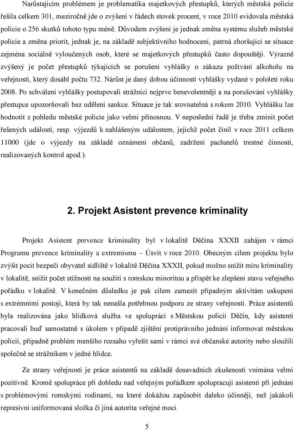 Důvodem zvýšení je jednak změna systému služeb městské policie a změna priorit, jednak je, na základě subjektivního hodnocení, patrná zhoršující se situace zejména sociálně vyloučených osob, které se