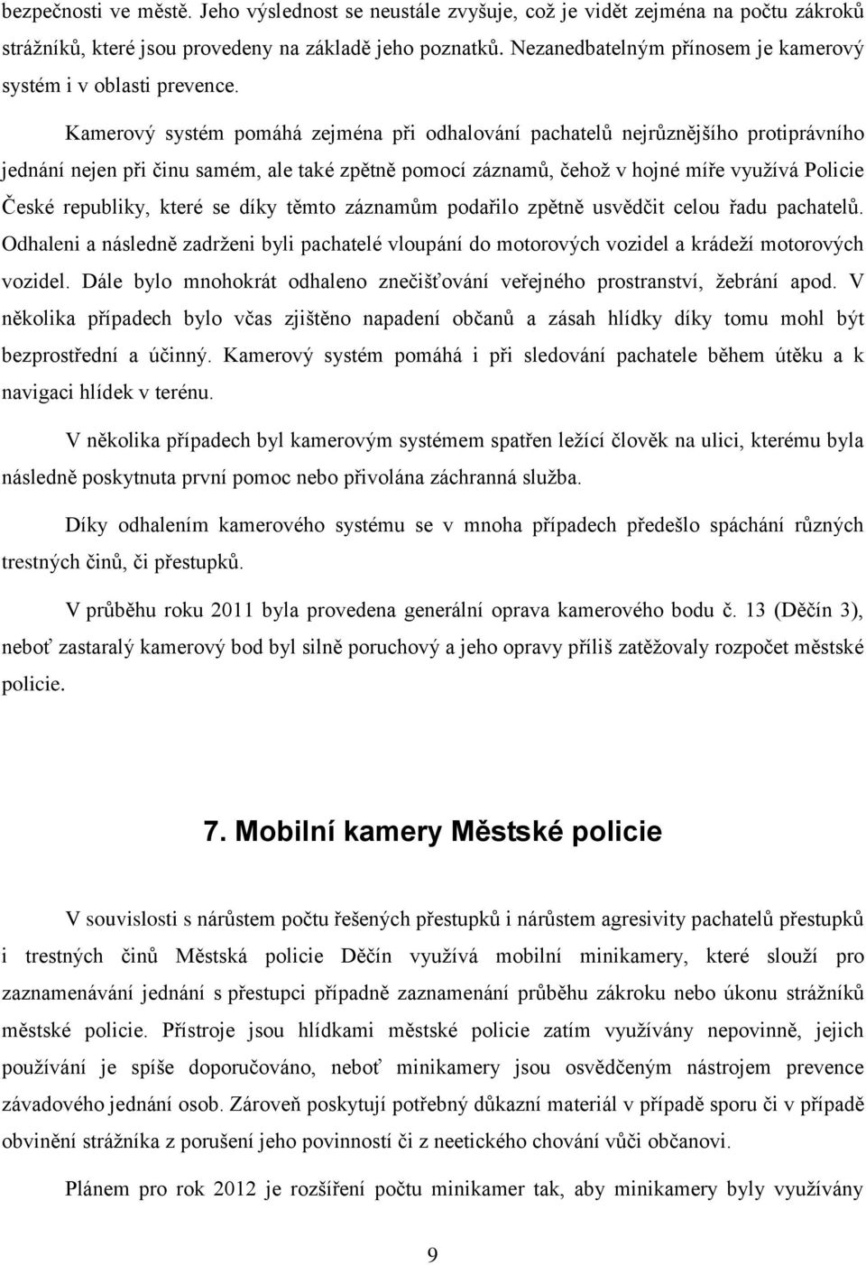 Kamerový systém pomáhá zejména při odhalování pachatelů nejrůznějšího protiprávního jednání nejen při činu samém, ale také zpětně pomocí záznamů, čehož v hojné míře využívá Policie České republiky,