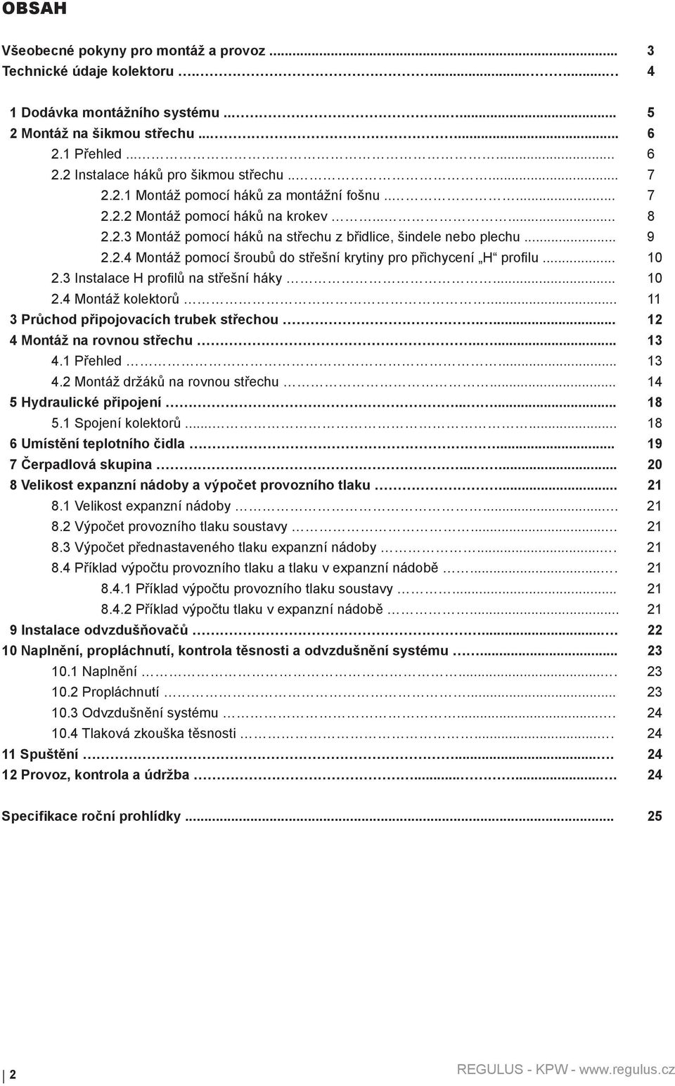 .. 10 2.3 Instalace H profilů na střešní háky... 10 2.4 Montáž kolektorů... 11 3 Průchod připojovacích trubek střechou.... 12 4 Montáž na rovnou střechu..... 13 4.1 Přehled... 13 4.2 Montáž držáků na rovnou střechu.