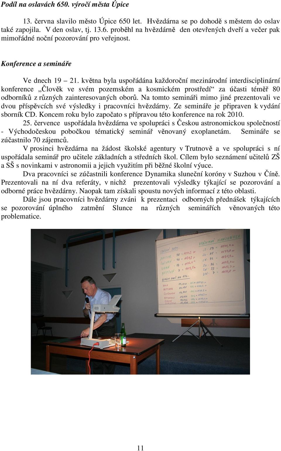 května byla uspořádána každoroční mezinárodní interdisciplinární konference Člověk ve svém pozemském a kosmickém prostředí za účasti téměř 80 odborníků z různých zainteresovaných oborů.