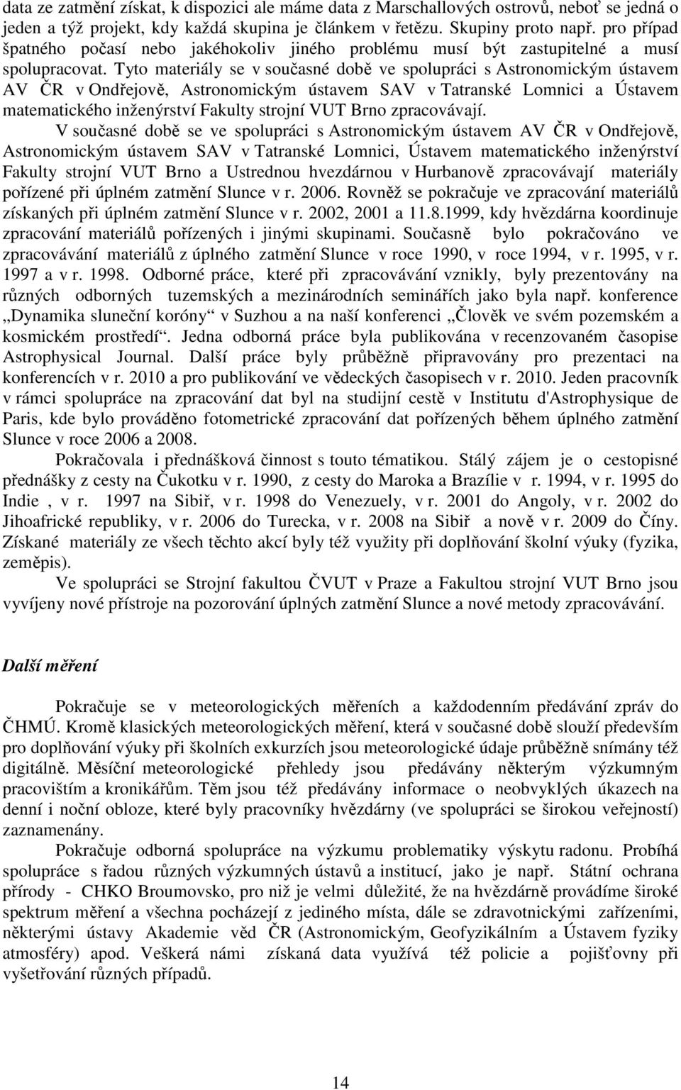 Tyto materiály se v současné době ve spolupráci s Astronomickým ústavem AV ČR v Ondřejově, Astronomickým ústavem SAV v Tatranské Lomnici a Ústavem matematického inženýrství Fakulty strojní VUT Brno