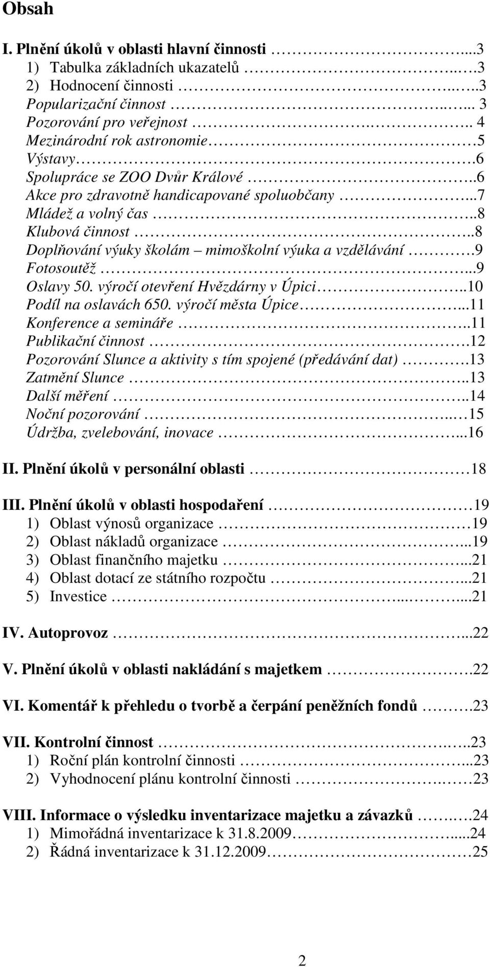 .8 Doplňování výuky školám mimoškolní výuka a vzdělávání.9 Fotosoutěž...9 Oslavy 50. výročí otevření Hvězdárny v Úpici..10 Podíl na oslavách 650. výročí města Úpice...11 Konference a semináře.