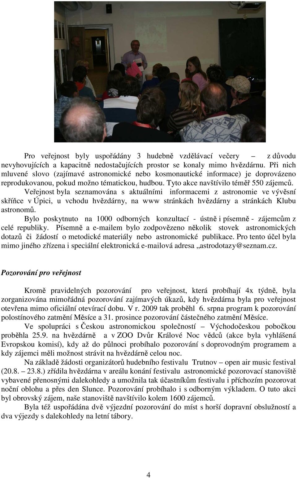 Veřejnost byla seznamována s aktuálními informacemi z astronomie ve vývěsní skříňce v Úpici, u vchodu hvězdárny, na www stránkách hvězdárny a stránkách Klubu astronomů.