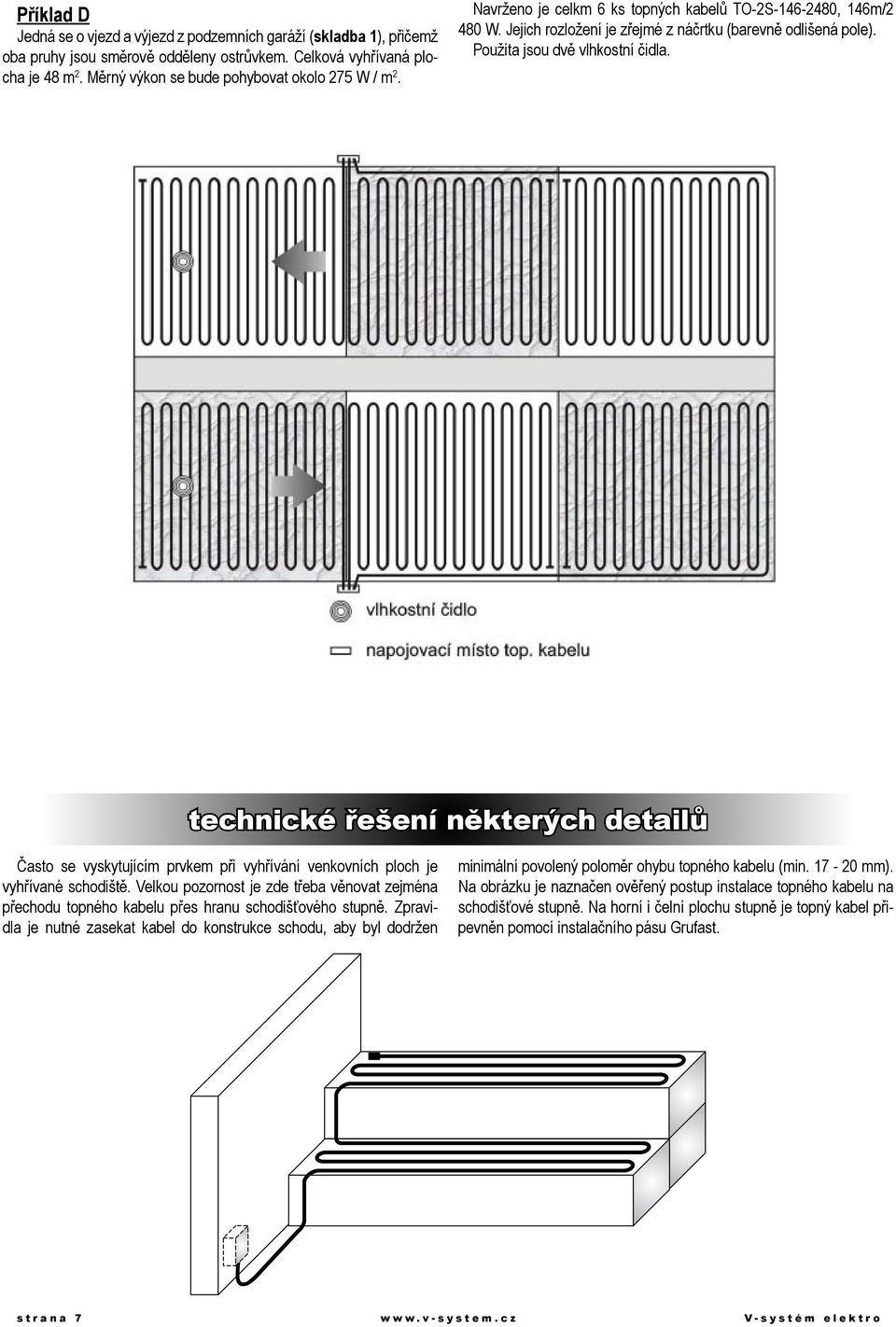 Použita jsou dvě vlhkostní čidla. technické řešení některých detailů Často se vyskytujícím prvkem při vyhřívání venkovních ploch je vyhřívané schodiště.