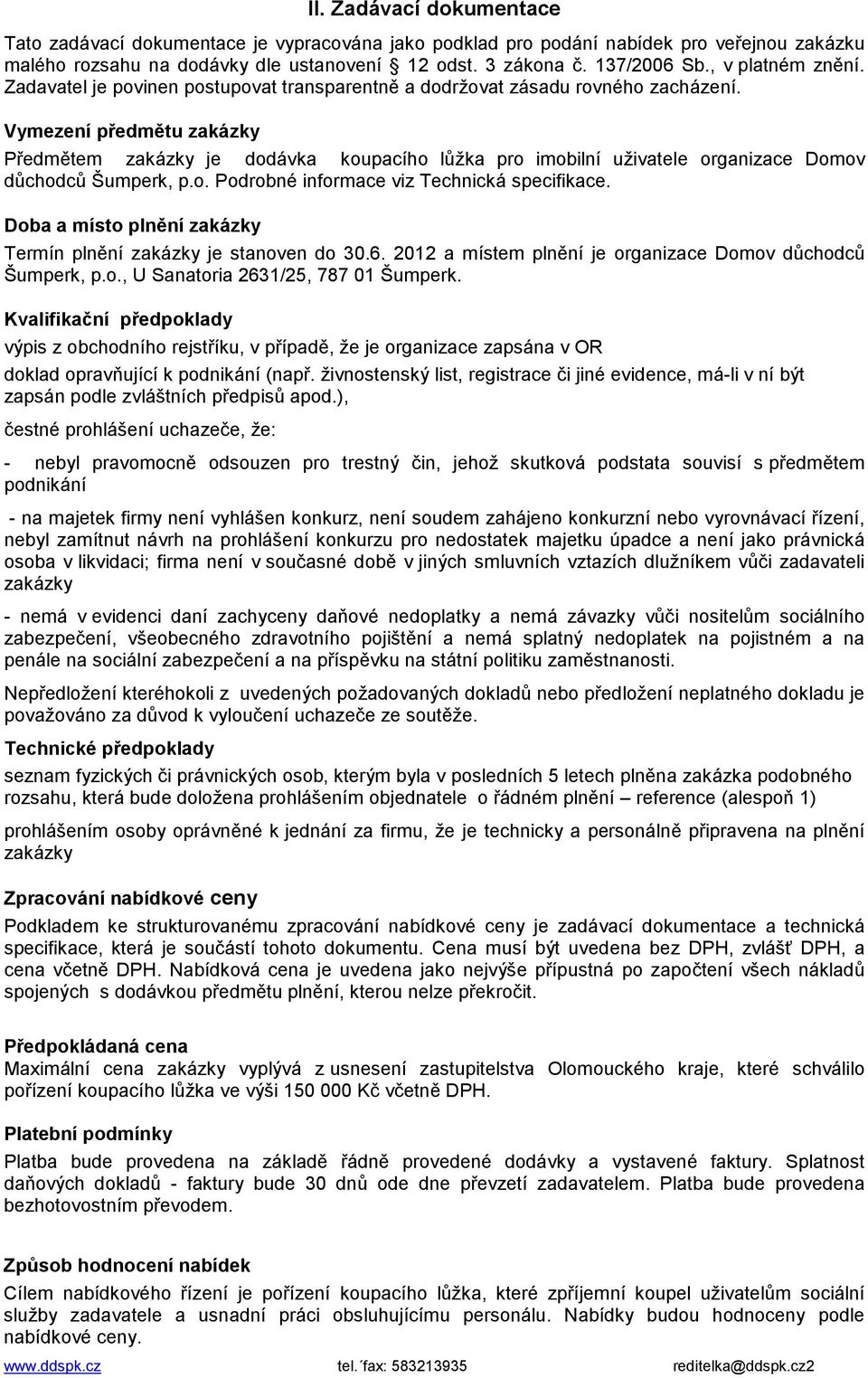 Vymezení předmětu zakázky Předmětem zakázky je dodávka koupacího lůžka pro imobilní uživatele organizace Domov důchodců Šumperk, p.o. Podrobné informace viz Technická specifikace.