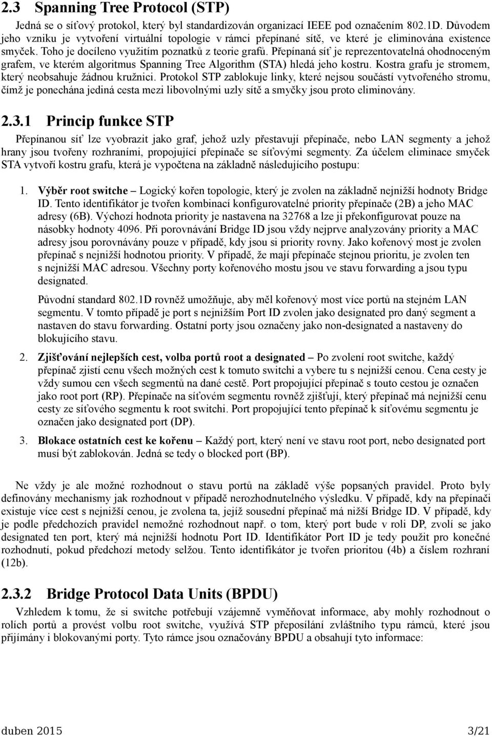 Přepínaná síť je reprezentovatelná ohodnoceným grafem, ve kterém algoritmus Spanning Tree Algorithm (STA) hledá jeho kostru. Kostra grafu je stromem, který neobsahuje žádnou kružnici.