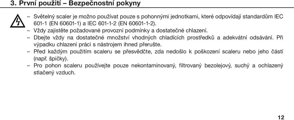 Dbejte vždy na dostatečné množství vhodných chladících prostředků a adekvátní odsávání. Při výpadku chlazení práci s nástrojem ihned přerušte.