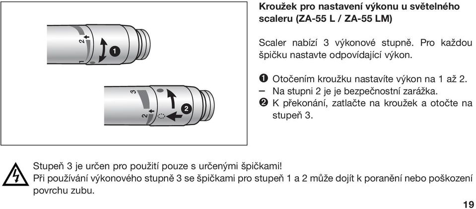 Na stupni 2 je je bezpečnostní zarážka. ➋ K překonání, zatlačte na kroužek a otočte na stupeň 3.